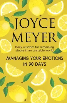 Managing Your Emotions in 90 days. Daily Wisdom for Remaining Stable in an Unstable World, Paperback/Joyce Meyer