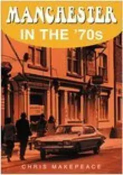 Manchester in the 70s. UK ed., Paperback/Chris Makepeace