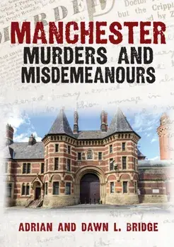 Manchester Murders and Misdemeanours, Paperback/Adrian and Dawn L. Bridge