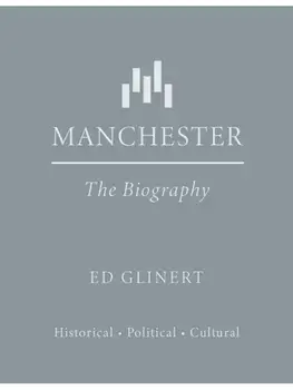 Manchester : The Biography, Hardback/Ed Glinert