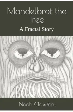 Mandelbrot the Tree: A Fractal Story - Noah A. Clawson