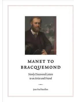 Manet to Bracquemond:. Unknown Letters to an Artist and a Friend, Paperback/Jean-Paul Bouillon