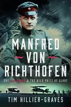 MANFRED VON RICHTHOFEN. The High Price of Glory, Hardback/Tim Hillier-Graves