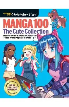 Manga 100: The Cute Collection: Draw Your Favorite Character Types from Popular Genres - Christopher Hart