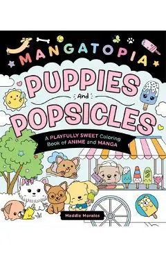 Mangatopia: Puppies and Popsicles: A Playfully Sweet Coloring Book of Anime and Manga - Maddie Morales