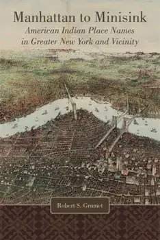 Manhattan to Minisink: American Indian Place Names in Greater New York and Vicinity, Hardcover/Robert S. Grumet