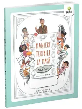 Maniere teribile la masa. Ghid modern de bune maniere/Michelle Markel