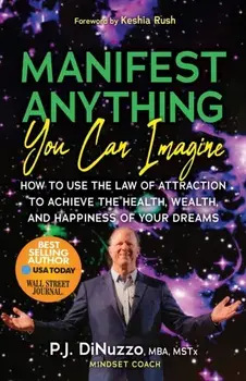 Manifest Anything You Can Imagine. How to Use the Law of Attraction to Achieve the Health, Wealth, and Happiness of Your Dreams, Paperback/P.J. “Papi” DiNuzzo