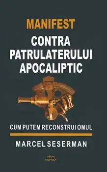 Manifest contra patrulaterului apocaliptic. Cum putem reconstrui omul/Marcel Seserman