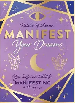 Manifest Your Dreams. Your beginner's toolkit for manifesting in 10 easy steps, Hardback/Natalie Jade Hutchinson