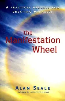 Manifestation Wheel: A Practical Process for Creating Miracles, Paperback/Alan Seale