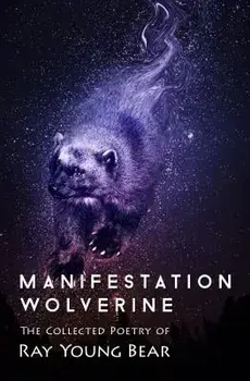 Manifestation Wolverine: The Collected Poetry of Ray Young Bear, Paperback/Ray Young Bear