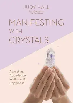 Manifesting with Crystals. Attracting Abundance, Wellness & Happiness, Paperback/Judy Hall