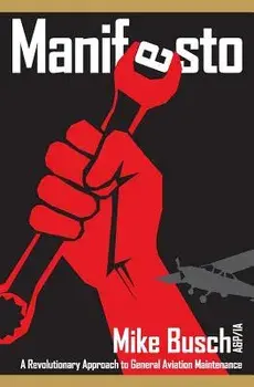 Manifesto: A Revolutionary Approach to General Aviation Maintenance, Paperback/Mike Busch A&p/Ia