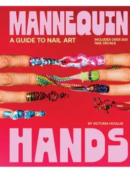 Mannequin Hands. Your Guide to Nail Art, Hardback/Victoria Houllis
