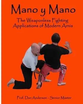 Mano Y Mano: The Weaponless Fighting Applications of Modern Arnis/Dan Anderson