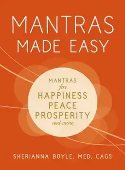 Mantras Made Easy: Mantras for Happiness, Peace, Prosperity, and More, Paperback/Sherianna Boyle