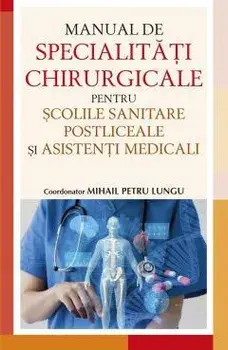 Manual de specialitati chirurgicale pentru scolile sanitare postliceale si asistenti medicali/Mihail Petre Lungu