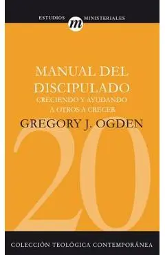 Manual del Discipulado: Creciendo Y Ayudando a Otros a Crecer - Greg Ogden