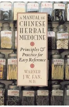 Manual of Chinese Herbal Medicine: Principles and Practice for Easy Reference - Warner J. W. Fan