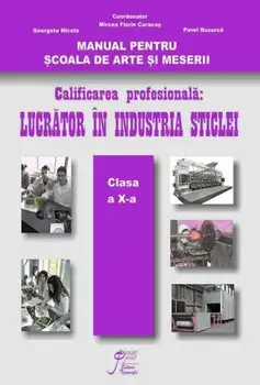Manual pentru Scoala de Arte si Meserii. Calificarea profesionala: Lucrator in industria sticlei. Clasa a X-a (carte cu defect minor)/Mircea Florin Caracas, Georgeta Nicola, Pavel Busurca