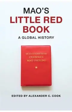 Mao's Little Red Book: A Global History - Alexander C. Cook