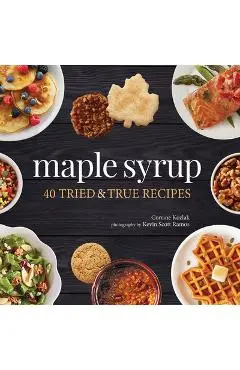 Maple Syrup: 40 Tried and True Recipes - Corrine Kozlak