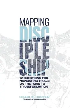 Mapping Discipleship: 12 Questions for Navigating Trials on the Road to Transformation - Charlie Carter