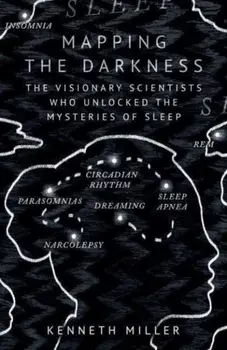 Mapping the Darkness. The Visionary Scientists Who Unlocked the Mysteries of Sleep, Paperback/Kenneth Miller