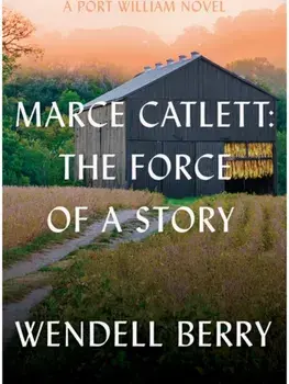 Marce Catlett: The Force of a Story. A Port William Novel, Hardback/Wendell Berry