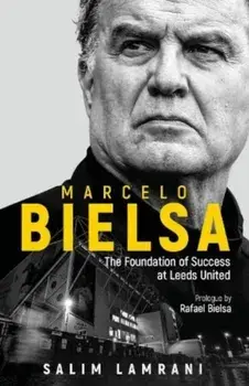 Marcelo Bielsa. The Foundation of Success at Leeds United, Hardback/Salim Lamrani