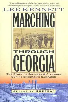Marching Through Georgia: The Story of Soldiers and Civilians During Sherman's Campaign, Paperback/Lee B. Kennett
