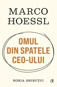 Marco Hoessl. Omul din spatele CEO-ului/Horia Ghibutiu