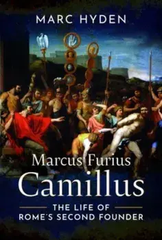 Marcus Furius Camillus. The Life of Rome's Second Founder, Hardback/Marc Hyden