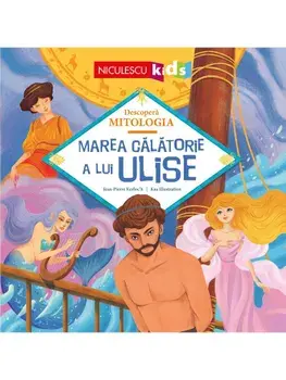 Marea calatorie a lui Ulise. Seria Descopera Mitologia/Jean-Pierre Kerloc'h