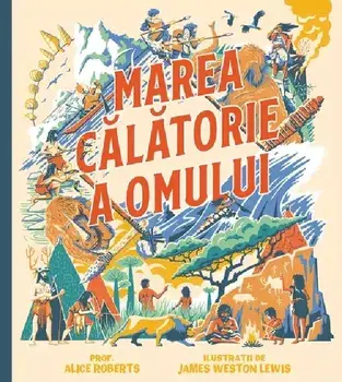 Marea calatorie a omului/Alice Roberts