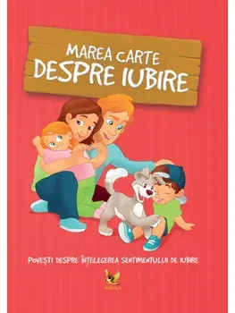 Marea carte despre iubire. Povesti despre intelegerea sentimentului de iubire/Halasz‑Szabo Klaudia, Sillinger Nikolett