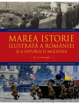 Marea istorie ilustrata a Romaniei si a Republicii Moldova. Volumul 10/Ioan-Aurel Pop, Ioan Bolovan