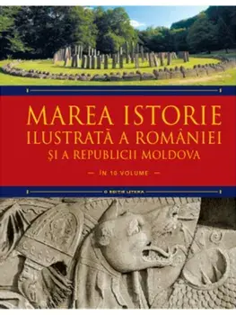 Marea istorie ilustrata a Romaniei si a Republicii Moldova. Volumul 1/Ioan-Aurel Pop, Ioan Bolovan