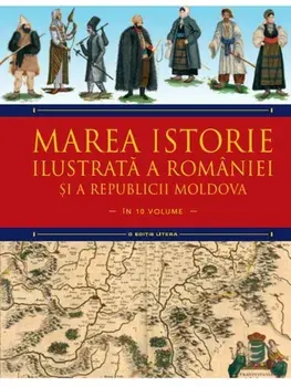 Marea istorie ilustrata a Romaniei si a Republicii Moldova. Volumul 5/Ioan-Aurel Pop, Ioan Bolovan