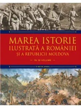 Marea istorie ilustrata a Romaniei si a Republicii Moldova. Volumul 7/Ioan-Aurel Pop, Ioan Bolovan