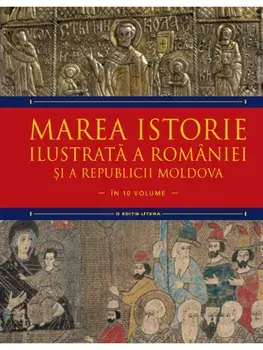 Marea istorie ilustrata a Romaniei si a Republicii Moldova. Volumul 4/Ioan-Aurel Pop, Ioan Bolovan