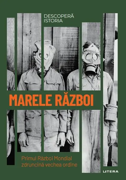 Marele Razboi. Primul Razboi Mondial zdruncina vechea ordine. Volumul 33. Descopera istoria