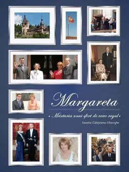 Margareta. Marturia unui sfert de veac regal/Sandra Gatejeanu Gheorghe