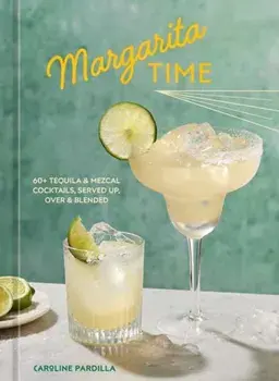 Margarita Time. 60+ Tequila & Mezcal Cocktails, Served Up, Over & Blended, Hardback/Caroline Pardilla