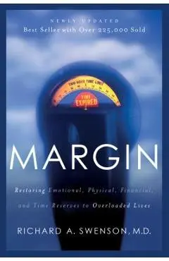 Margin: Restoring Emotional, Physical, Financial, and Time Reserves to Overloaded Lives - Richard Swenson