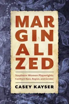 Marginalized. Southern Women Playwrights Confront Race, Region, and Gender, Paperback/Casey Kayser
