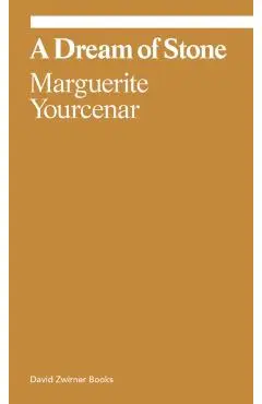 Marguerite Yourcenar: A Dream of Stone - Marguerite Yourcenar