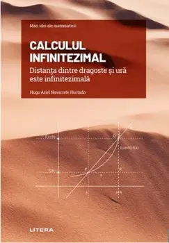 Mari idei ale matematicii. Calculul infinitezimal. Distanta dintre dragoste si ura este infinitezimala/Hugo Ariel Navarrete Hurtado