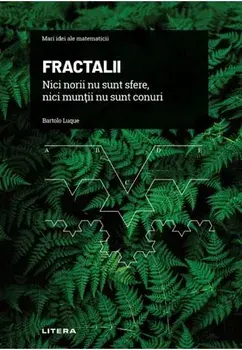 Mari idei ale matematicii. Fractalii. Nici norii nu sunt sfere, nici muntii nu sunt conuri/Bartolo Luque